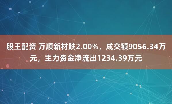 股王配资 万顺新材跌2.00%，成交额9056.34万元，主力资金净流出1234.39万元