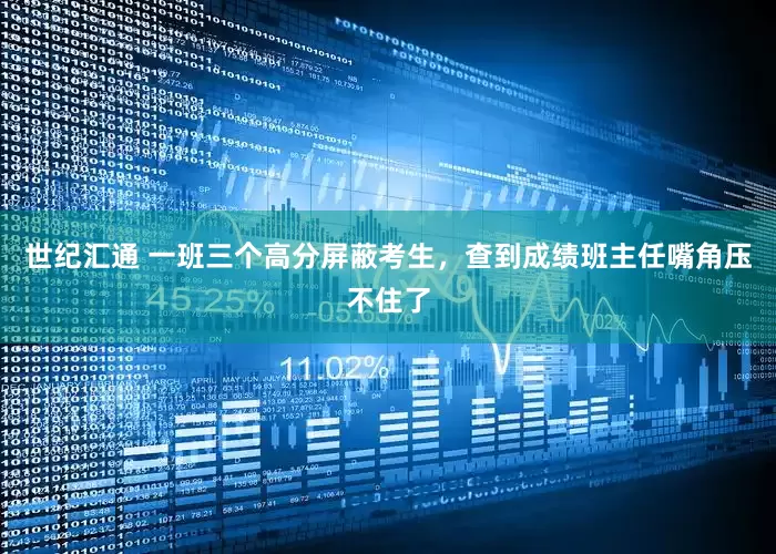 世纪汇通 一班三个高分屏蔽考生，查到成绩班主任嘴角压不住了