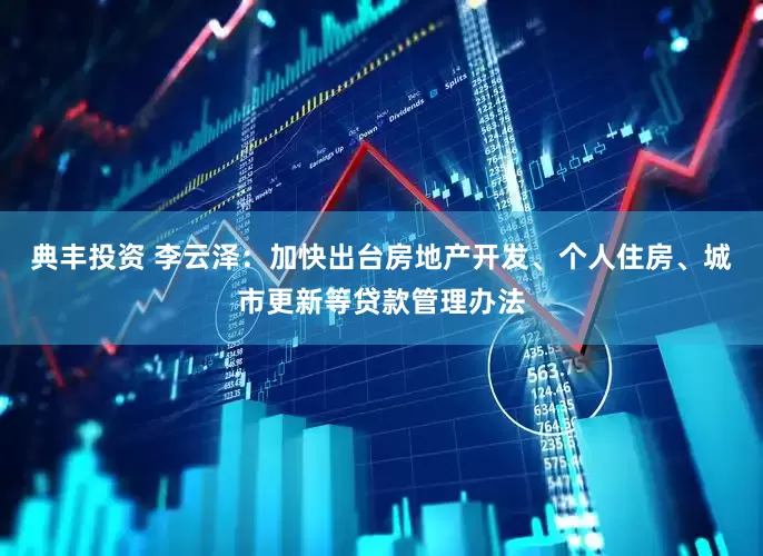 典丰投资 李云泽：加快出台房地产开发、个人住房、城市更新等贷款管理办法